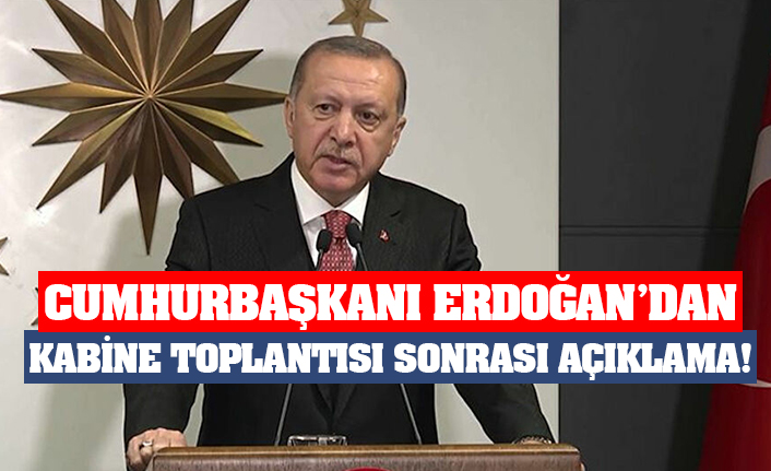 Cumhurbaşkanı Erdoğan'dan Kabine Toplantısı sonrası açıklama!