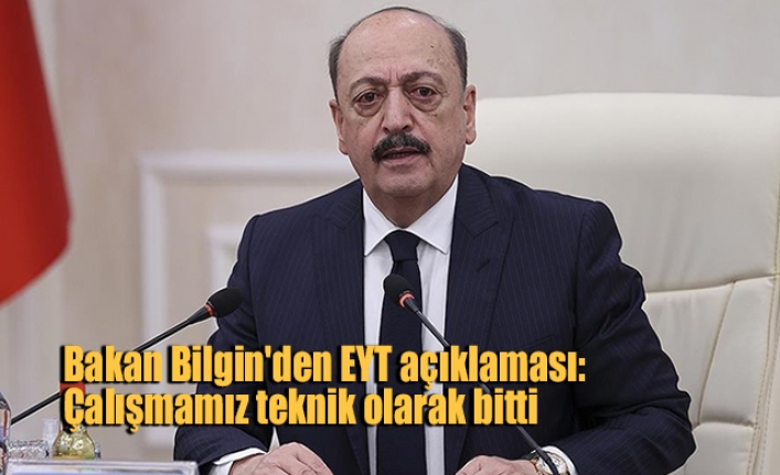 Bakan Bilgin'den EYT açıklaması: Çalışmamız teknik olarak bitti